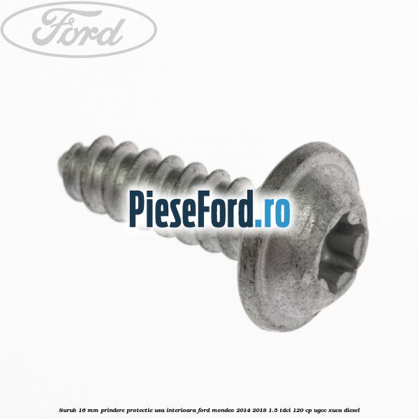 Surub 16 mm prindere protectie usa interioara Ford Mondeo 2014-2018 1.5 TDCi 120 cp UGCC, XUCA diesel