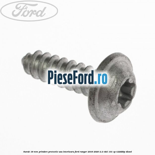 Surub 16 mm prindere protectie usa interioara Ford Ranger 2016-2020 2.2 TDCi 131 cp T22DD0P diesel