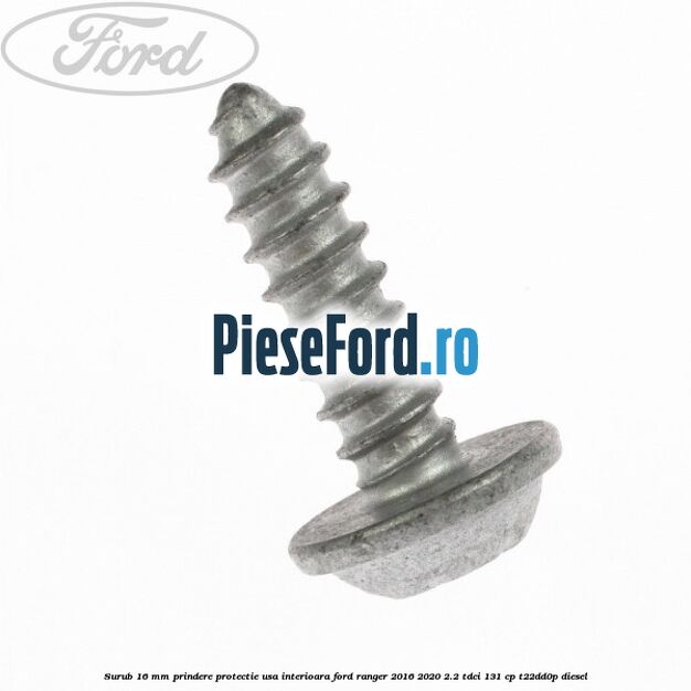 Surub 16 mm prindere protectie usa interioara Ford Ranger 2016-2020 2.2 TDCi 131 cp T22DD0P diesel