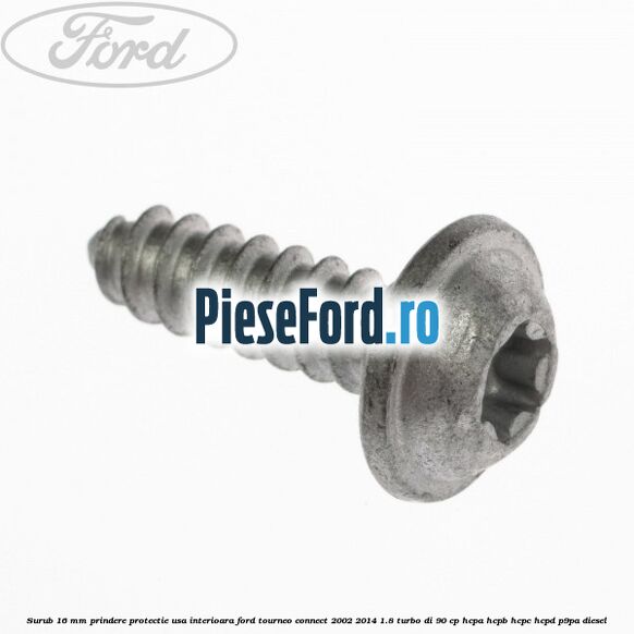 Surub 16 mm prindere protectie usa interioara Ford Tourneo Connect 2002-2014 1.8 Turbo Di 90 cp HCPA, HCPB, HCPC, HCPD, P9PA diesel