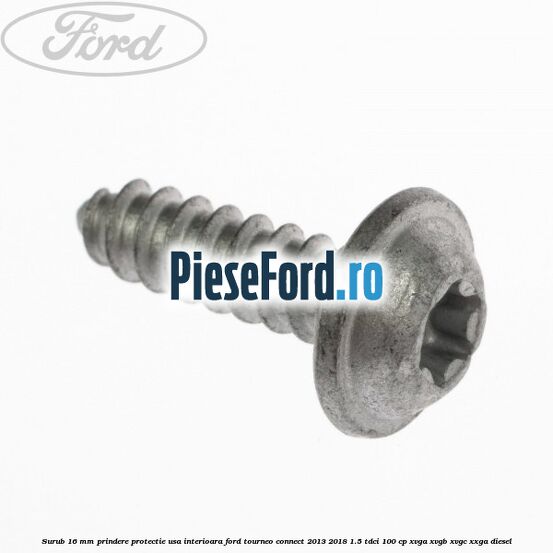 Surub 16 mm prindere protectie usa interioara Ford Tourneo Connect 2013-2018 1.5 TDCi 100 cp XVGA, XVGB, XVGC, XXGA diesel