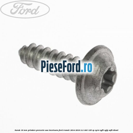 Surub 16 mm prindere protectie usa interioara Ford Transit 2014-2018 2.2 TDCi 125 cp CY14, CYF5, CYFG, USF6 diesel