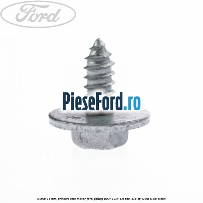 Surub 16 mm prindere scut motor Ford Galaxy 2007-2014 1.6 TDCi 115 cp Surub 16 mm prindere scut motor Ford Galaxy 2007-2014 1.6 TDCi 115 cp T1WA, T1WB diesel