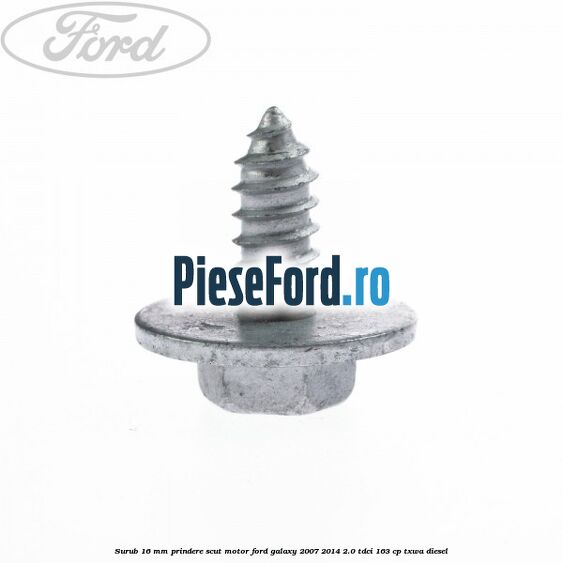 Surub 16 mm prindere scut motor Ford Galaxy 2007-2014 2.0 TDCi 163 cp Surub 16 mm prindere scut motor Ford Galaxy 2007-2014 2.0 TDCi 163 cp TXWA diesel
