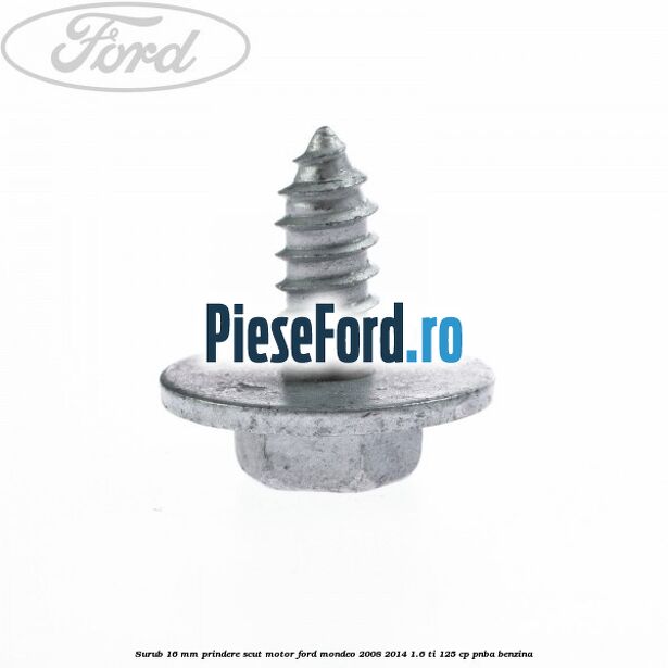 Surub 16 mm prindere scut motor Ford Mondeo 2008-2014 1.6 Ti 125 cp PNBA benzina