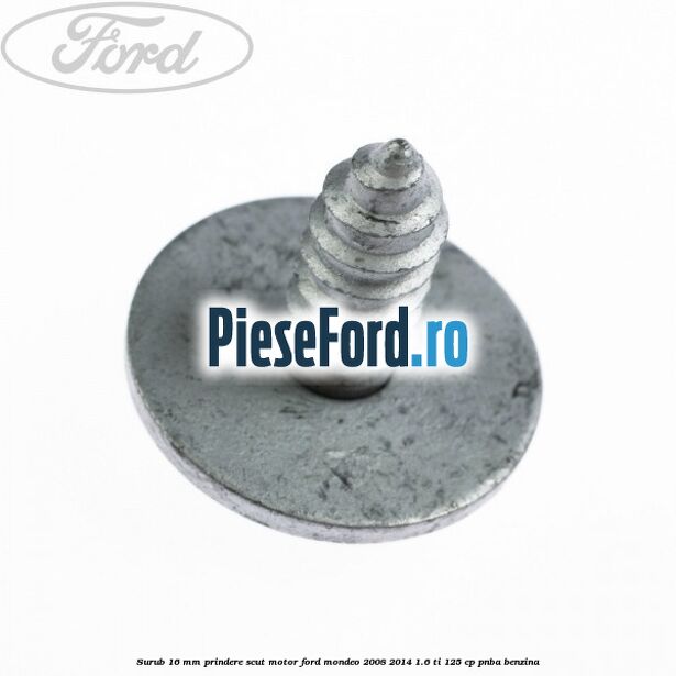 Surub 16 mm prindere scut motor Ford Mondeo 2008-2014 1.6 Ti 125 cp PNBA benzina