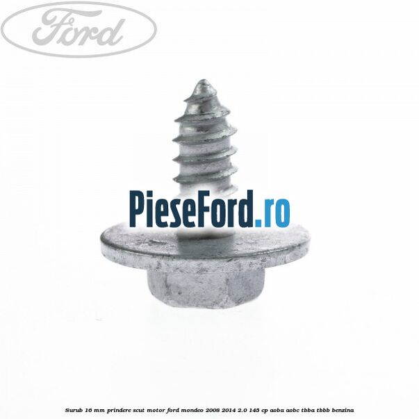 Surub 16 mm prindere scut motor Ford Mondeo 2008-2014 2.0 145 cp AOBA, AOBC, TBBA, TBBB benzina