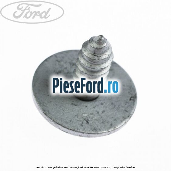 Surub 16 mm prindere scut motor Ford Mondeo 2008-2014 2.3 160 cp Surub 16 mm prindere scut motor Ford Mondeo 2008-2014 2.3 160 cp SEBA benzina