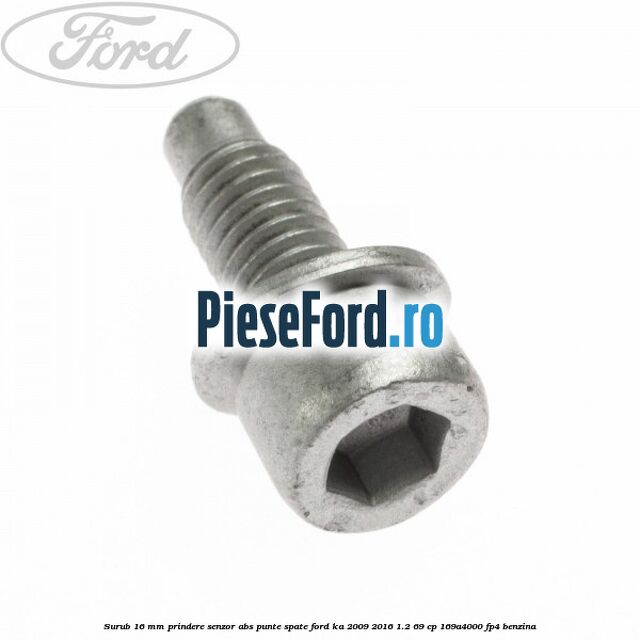 Surub 16 mm prindere senzor ABS punte spate Ford Ka 2009-2016 1.2 69 cp 169A4000, FP4 benzina