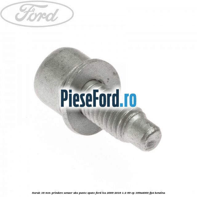 Surub 16 mm prindere senzor ABS punte spate Ford Ka 2009-2016 1.2 69 cp 169A4000, FP4 benzina