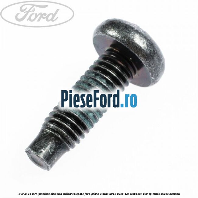 Surub 16 mm prindere sina usa culisanta spate Ford Grand C-Max 2011-2015 1.0 EcoBoost 100 cp M2DA, M2DC benzina
