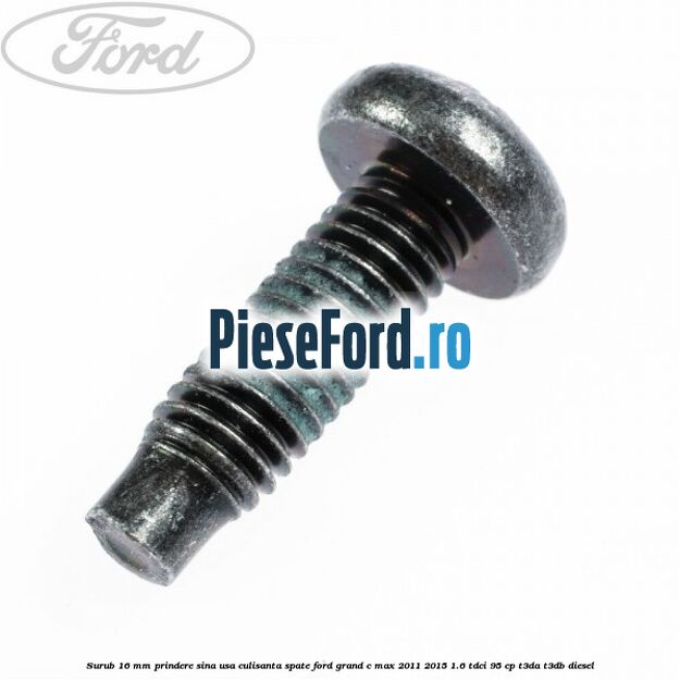 Surub 16 mm prindere sina usa culisanta spate Ford Grand C-Max 2011-2015 1.6 TDCi 95 cp T3DA, T3DB diesel