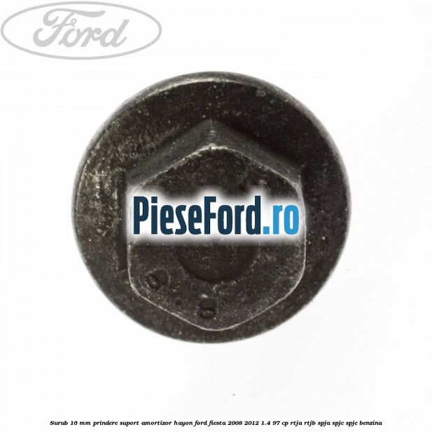 Surub 16 mm prindere suport amortizor hayon Ford Fiesta 2008-2012 1.4 97 cp RTJA, RTJB, SPJA, SPJC, SPJE benzina