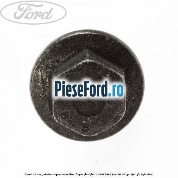 Surub 16 mm prindere suport amortizor hayon Ford Fiesta 2008-2012 1.6 TDCi 95 cp Surub 16 mm prindere suport amortizor hayon Ford Fiesta 2008-2012 1.6 TDCi 95 cp T3JA, TZJA, TZJB diesel