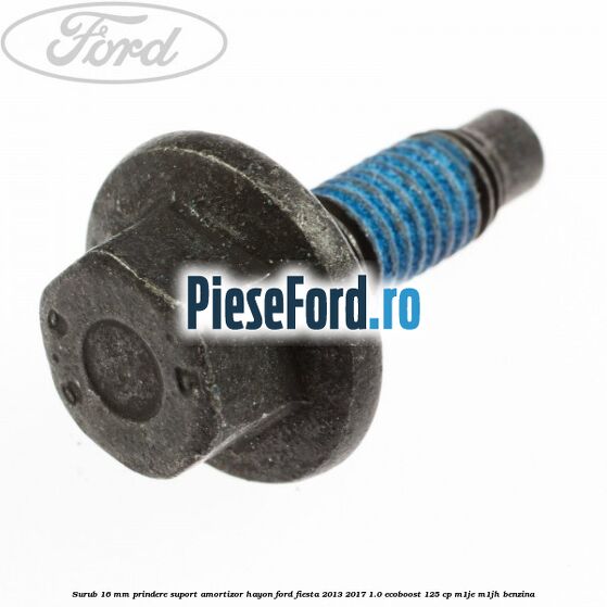 Surub 16 mm prindere suport amortizor hayon Ford Fiesta 2013-2017 1.0 EcoBoost 125 cp Surub 16 mm prindere suport amortizor hayon Ford Fiesta 2013-2017 1.0 EcoBoost 125 cp M1JE, M1JH benzina