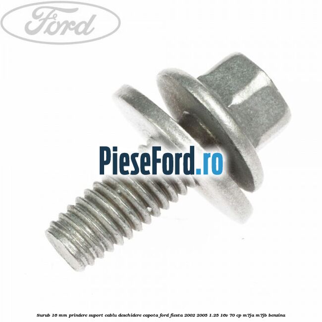 Surub 16 mm prindere suport cablu deschidere capota Ford Fiesta 2002-2005 1.25 16V 70 cp Surub 16 mm prindere suport cablu deschidere capota Ford Fiesta 2002-2005 1.25 16V 70 cp M7JA, M7JB benzina