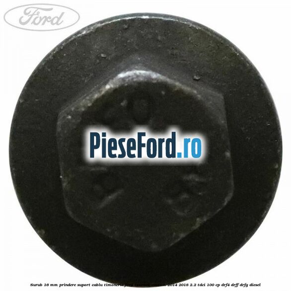 Surub 16 mm prindere suport cablu timonerie Ford Tourneo Custom 2014-2018 2.2 TDCi 100 cp DRF4, DRFF, DRFG diesel