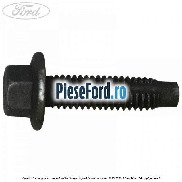 Surub 16 mm prindere suport cablu timonerie Ford Tourneo Custom 2019-2023 2.0 EcoBlue 150 cp P0FA diesel