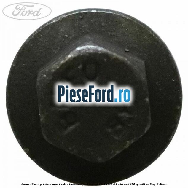 Surub 16 mm prindere suport cablu timonerie Ford Transit 2014-2018 2.2 TDCi RWD 155 cp Surub 16 mm prindere suport cablu timonerie Ford Transit 2014-2018 2.2 TDCi RWD 155 cp CV24, CVR5, UYR6 diesel