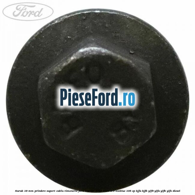 Surub 16 mm prindere suport cablu timonerie Ford Transit 2019-2023 2.0 EcoBlue 105 cp BJFA, BJFB, YLF6, YLFA, YLFB, YLFS diesel
