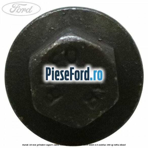 Surub 16 mm prindere suport cablu timonerie Ford Transit 2019-2023 2.0 EcoBlue 160 cp N0HA diesel