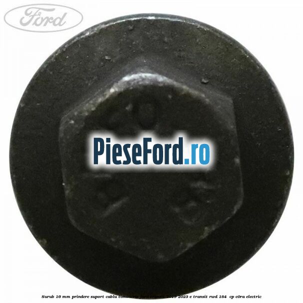 Surub 16 mm prindere suport cablu timonerie Ford Transit 2019-2023 E-TRANSIT RWD 184  cp C0RA electric