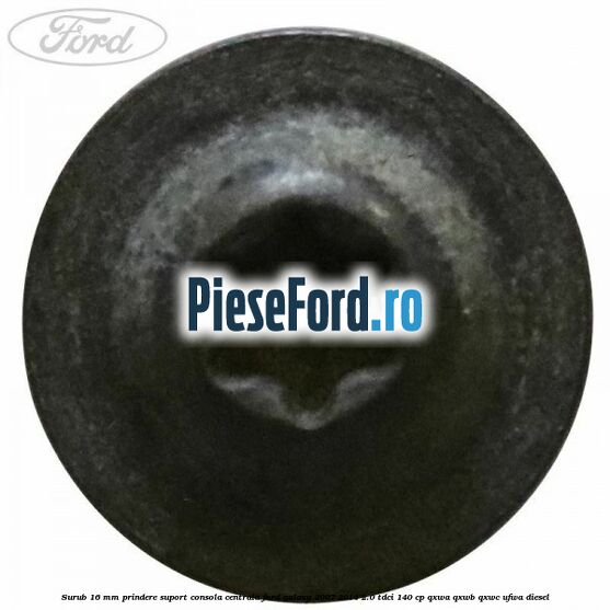 Surub 16 mm prindere suport consola centrala Ford Galaxy 2007-2014 2.0 TDCi 140 cp QXWA, QXWB, QXWC, UFWA diesel