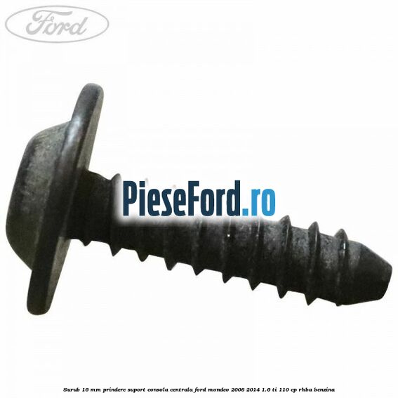Surub 16 mm prindere suport consola centrala Ford Mondeo 2008-2014 1.6 Ti 110 cp Surub 16 mm prindere suport consola centrala Ford Mondeo 2008-2014 1.6 Ti 110 cp RHBA benzina