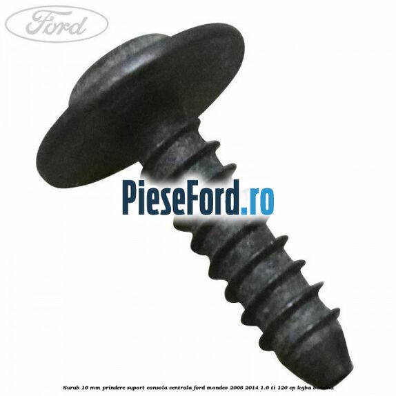 Surub 16 mm prindere suport consola centrala Ford Mondeo 2008-2014 1.6 Ti 120 cp KGBA benzina