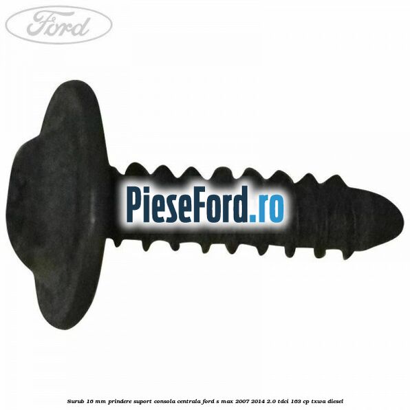 Surub 16 mm prindere suport consola centrala Ford S-Max 2007-2014 2.0 TDCi 163 cp Surub 16 mm prindere suport consola centrala Ford S-Max 2007-2014 2.0 TDCi 163 cp TXWA diesel