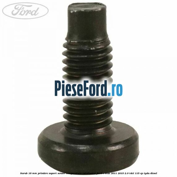 Surub 16 mm prindere suport senzor temperatura catalizator Ford C-Max 2011-2015 2.0 TDCi 115 cp Surub 16 mm prindere suport senzor temperatura catalizator Ford C-Max 2011-2015 2.0 TDCi 115 cp TYDA diesel