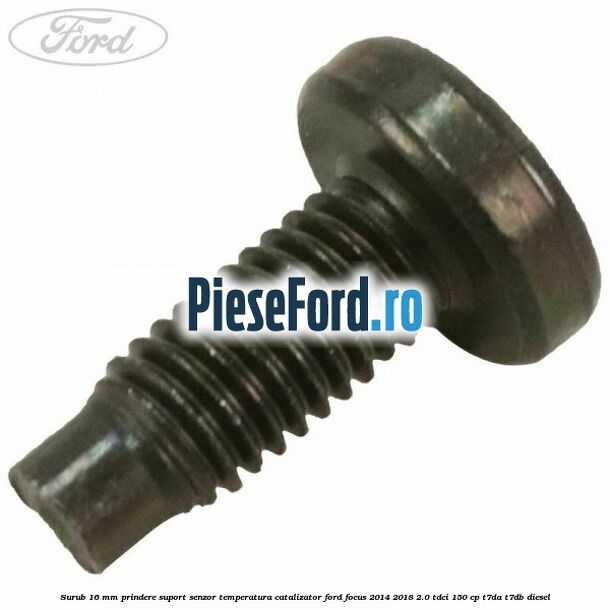 Surub 16 mm prindere suport senzor temperatura catalizator Ford Focus 2014-2018 2.0 TDCi 150 cp T7DA, T7DB diesel