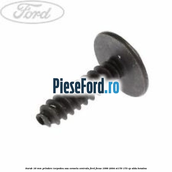 Surub 16 mm prindere torpedou sau consola centrala Ford Focus 1998-2004 ST170 173 cp ALDA benzina
