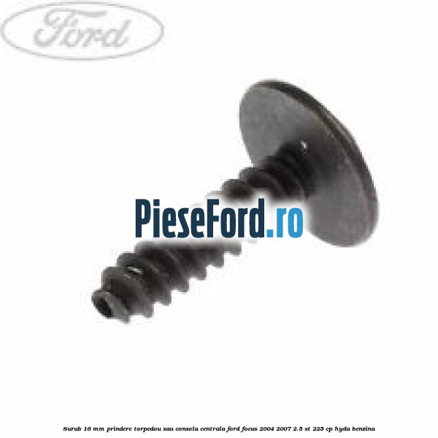 Surub 16 mm prindere torpedou sau consola centrala Ford Focus 2004-2007 2.5 ST 225 cp Surub 16 mm prindere torpedou sau consola centrala Ford Focus 2004-2007 2.5 ST 225 cp HYDA benzina
