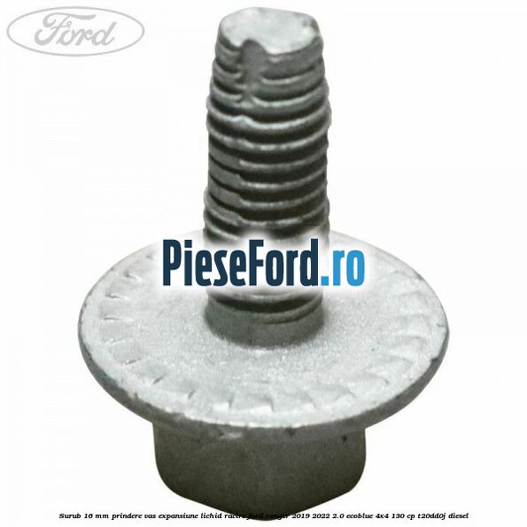Surub 16 mm prindere vas expansiune lichid racire Ford Ranger 2019-2022 2.0 EcoBlue 4x4 130 cp T20DD0J diesel