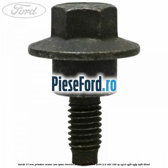 Surub 17 mm prindere maner usa spate interior Ford Transit 2014-2018 2.2 TDCi 125 cp CY14, CYF5, CYFG, USF6 diesel