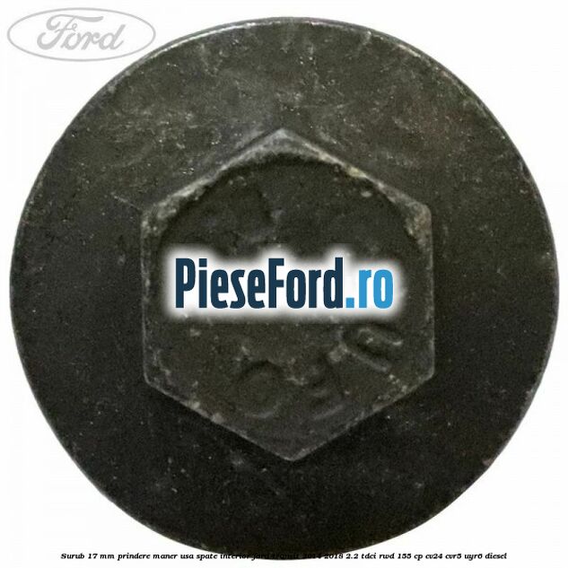Surub 17 mm prindere maner usa spate interior Ford Transit 2014-2018 2.2 TDCi RWD 155 cp Surub 17 mm prindere maner usa spate interior Ford Transit 2014-2018 2.2 TDCi RWD 155 cp CV24, CVR5, UYR6 diesel