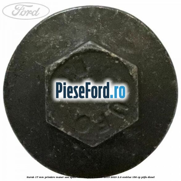 Surub 17 mm prindere maner usa spate interior Ford Transit 2019-2023 2.0 EcoBlue 150 cp P0FA diesel