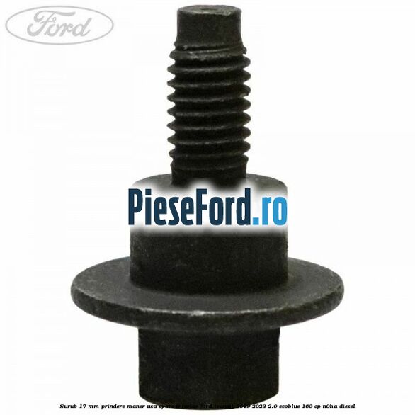 Surub 17 mm prindere maner usa spate interior Ford Transit 2019-2023 2.0 EcoBlue 160 cp N0HA diesel