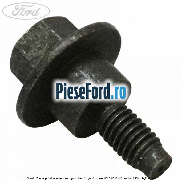 Surub 17 mm prindere maner usa spate interior Ford Transit 2019-2023 2.0 EcoBlue 185 cp BCFB diesel