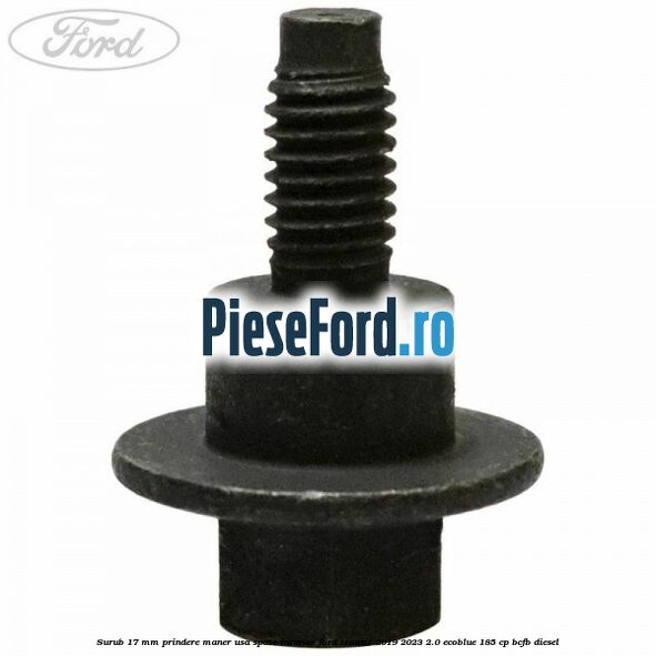 Surub 17 mm prindere maner usa spate interior Ford Transit 2019-2023 2.0 EcoBlue 185 cp BCFB diesel