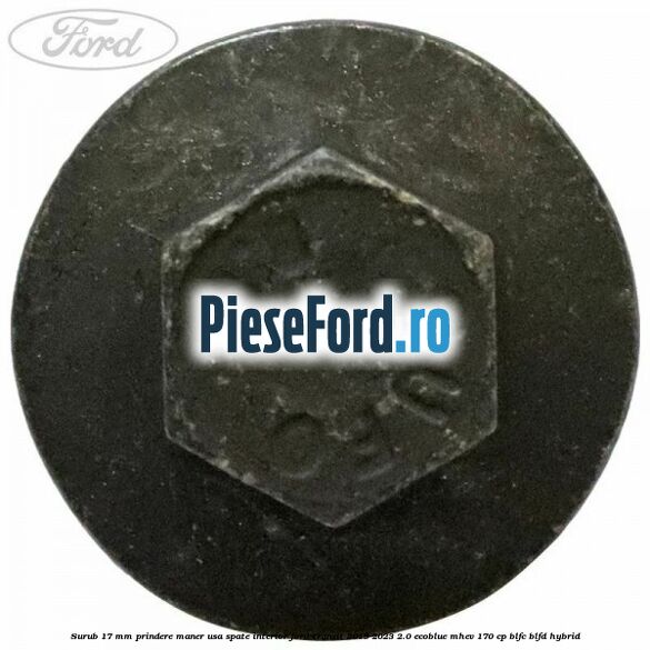 Surub 17 mm prindere maner usa spate interior Ford Transit 2019-2023 2.0 EcoBlue mHEV 170 cp Surub 17 mm prindere maner usa spate interior Ford Transit 2019-2023 2.0 EcoBlue mHEV 170 cp BLFC, BLFD Hybrid