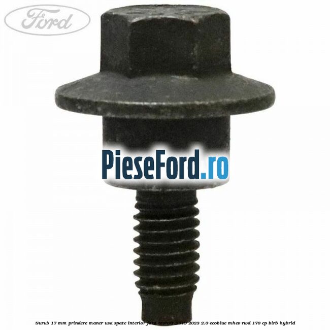 Surub 17 mm prindere maner usa spate interior Ford Transit 2019-2023 2.0 EcoBlue mHEV RWD 170 cp BLRB Hybrid