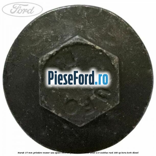 Surub 17 mm prindere maner usa spate interior Ford Transit 2019-2023 2.0 EcoBlue RWD 185 cp BCRA, BCRB diesel