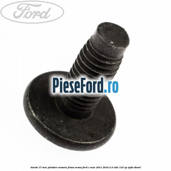 Surub 17 mm prindere maneta frana mana Ford C-Max 2011-2015 2.0 TDCi 115 cp TYDA diesel