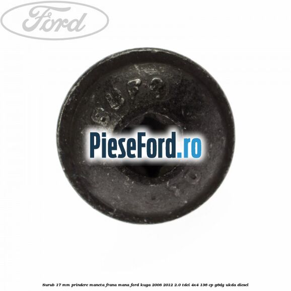 Surub 17 mm prindere maneta frana mana Ford Kuga 2008-2012 2.0 TDCi 4x4 136 cp G6DG, UKDA diesel