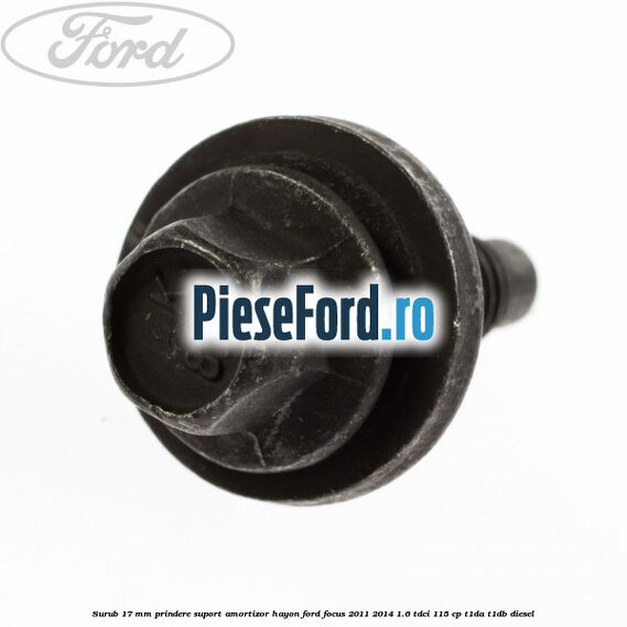 Surub 17 mm prindere suport amortizor hayon Ford Focus 2011-2014 1.6 TDCi 115 cp T1DA, T1DB diesel