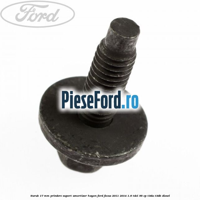 Surub 17 mm prindere suport amortizor hayon Ford Focus 2011-2014 1.6 TDCi 95 cp T3DA, T3DB diesel