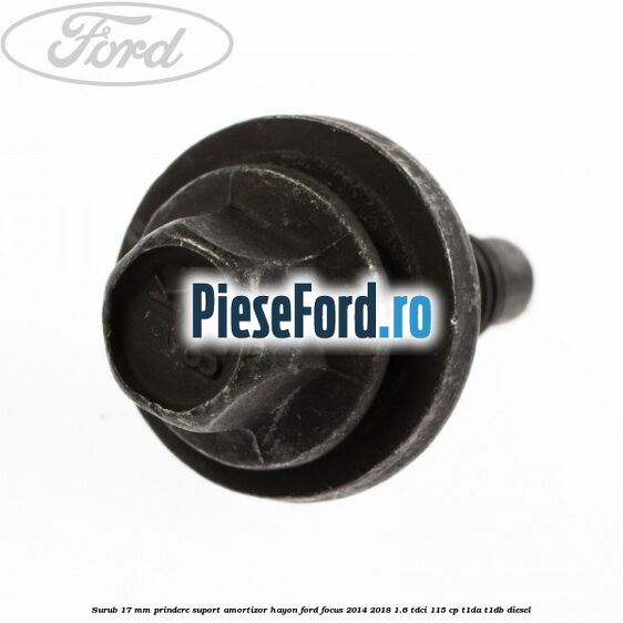 Surub 17 mm prindere suport amortizor hayon Ford Focus 2014-2018 1.6 TDCi 115 cp T1DA, T1DB diesel