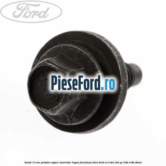 Surub 17 mm prindere suport amortizor hayon Ford Focus 2014-2018 2.0 TDCi 150 cp T7DA, T7DB diesel